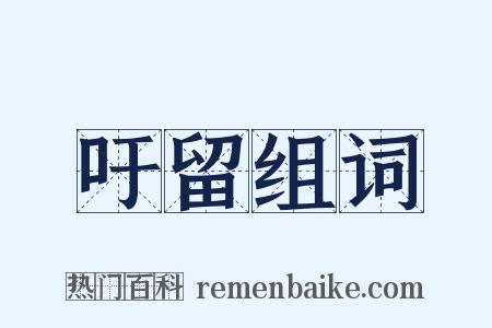 吁留组词是什么意思的图片